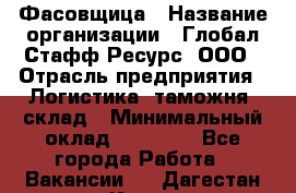 Фасовщица › Название организации ­ Глобал Стафф Ресурс, ООО › Отрасль предприятия ­ Логистика, таможня, склад › Минимальный оклад ­ 25 000 - Все города Работа » Вакансии   . Дагестан респ.,Кизилюрт г.